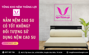 NẰM NỆM CAO SU CÓ TỐT KHÔNG? AI NÊN SỬ DỤNG